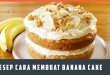 Resep Cara Membuat Banana Cake Anti Gagal