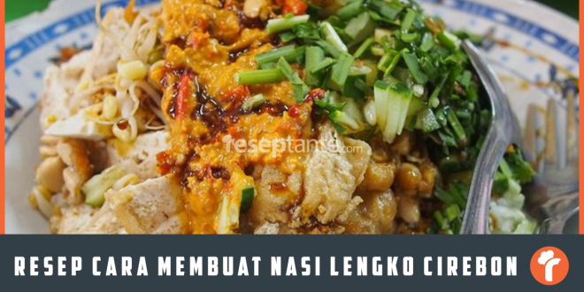 Resep Cara Membuat Nasi Lengko Cirebon, Mudah Banget