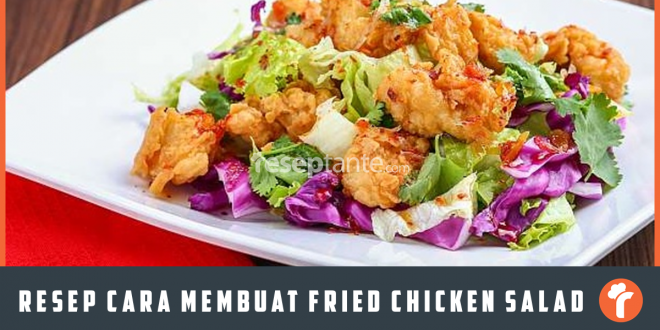 Resep Cara Membuat Fried Chicken Salad Terenak