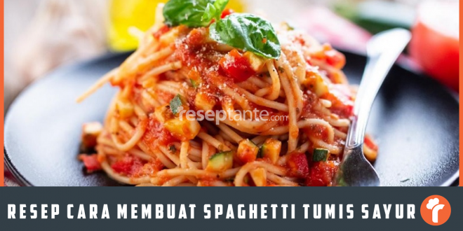 Resep Cara Membuat Spaghetti Tumis Sayur Enak