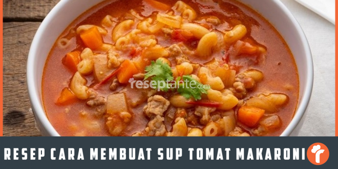 Resep Cara Membuat Sup Tomat Makaroni Nikmat